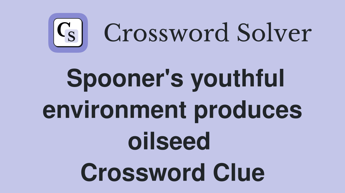 Spooner's youthful environment produces oilseed  Crossword Clue
