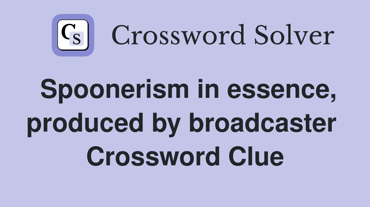Spoonerism in essence, produced by broadcaster  Crossword Clue