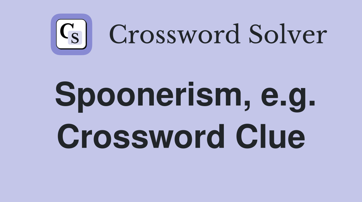 Spoonerism, e.g. Crossword Clue
