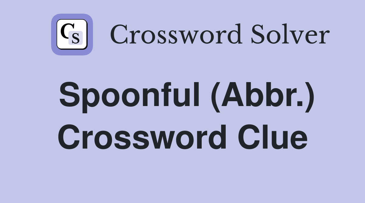 Spoonful (Abbr.) Crossword Clue