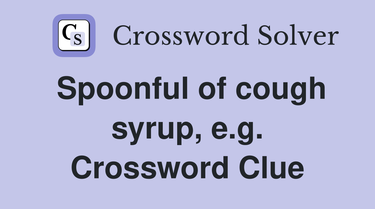 Spoonful of cough syrup, e.g. Crossword Clue