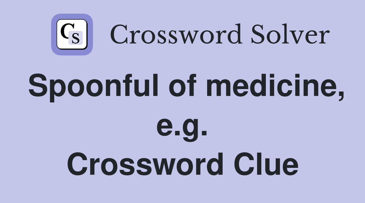 Spoonful of medicine, e.g. Crossword Clue