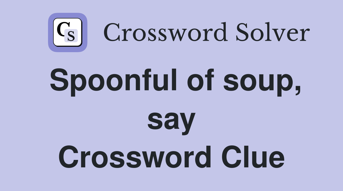 Spoonful of soup, say Crossword Clue