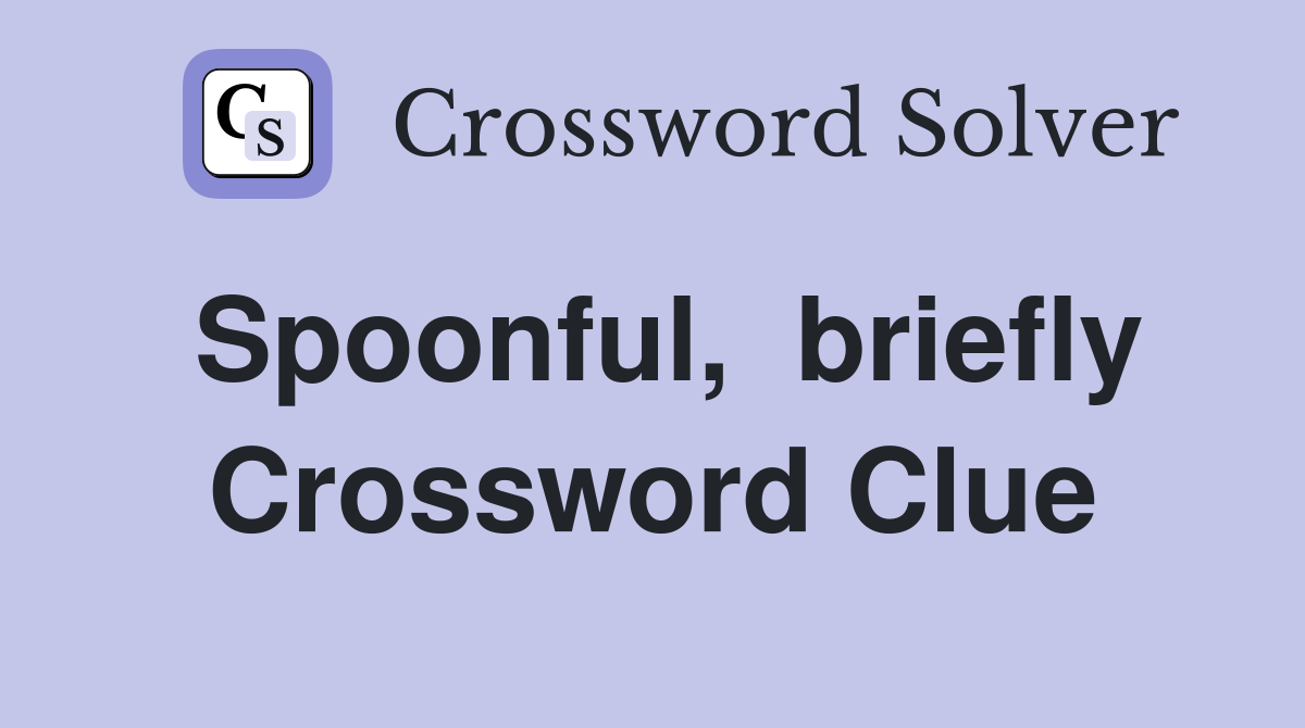 Spoonful,  briefly Crossword Clue