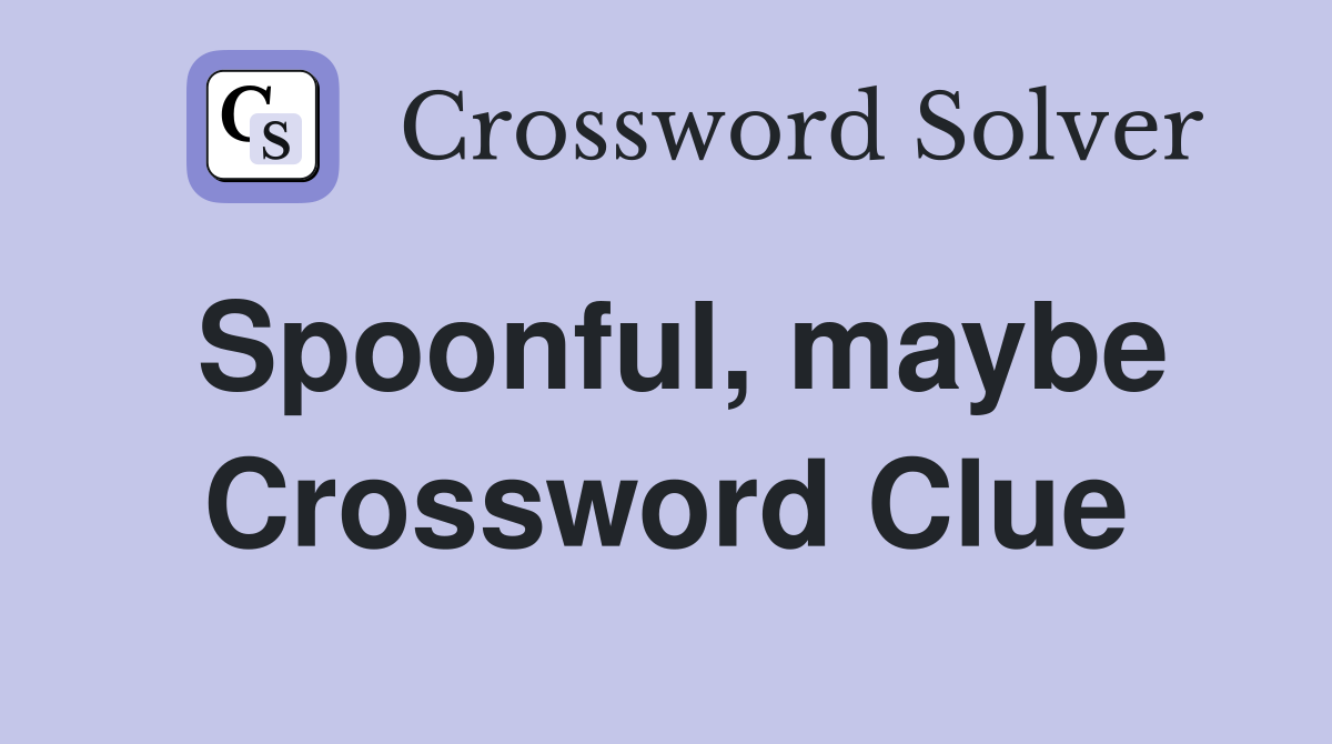 Spoonful, maybe Crossword Clue
