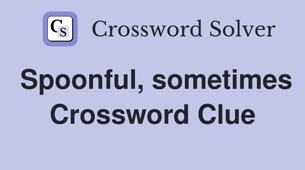 Spoonful, sometimes Crossword Clue