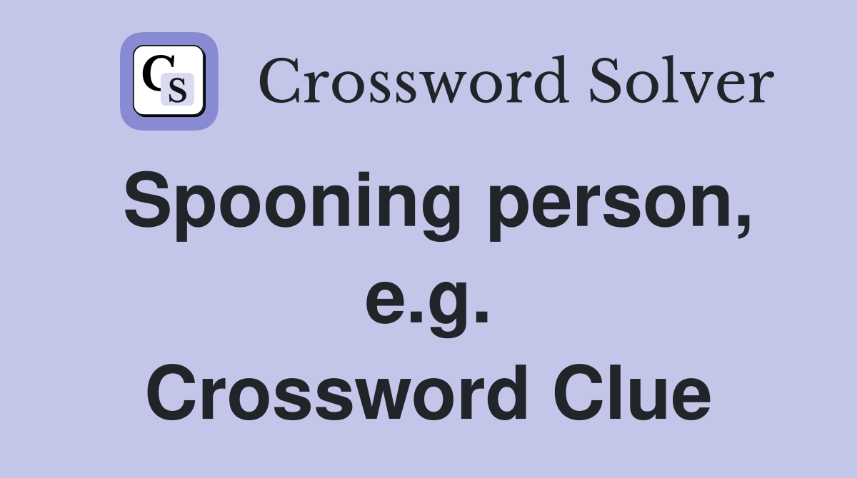 Spooning person, e.g. Crossword Clue