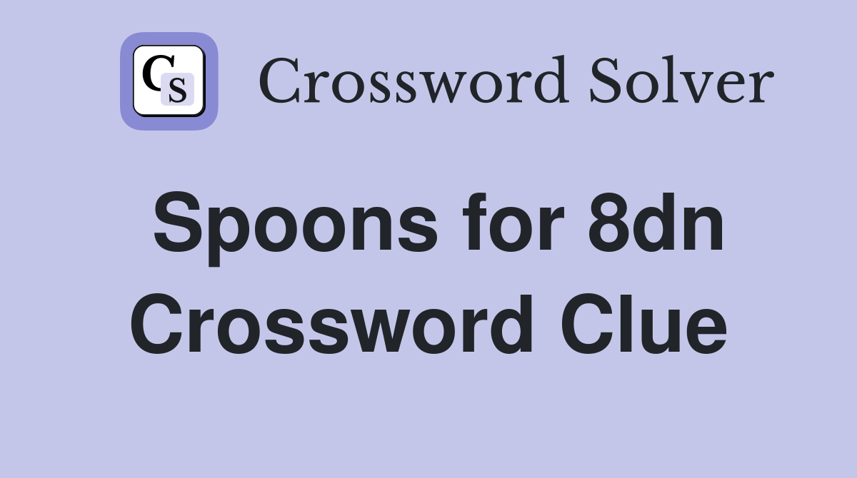 Spoons for 8dn Crossword Clue
