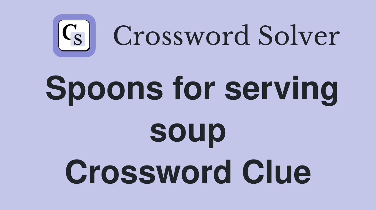 Spoons for serving soup Crossword Clue