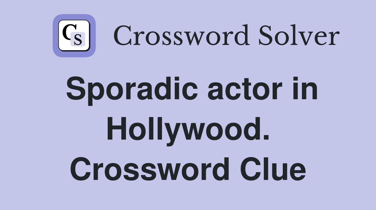 Sporadic actor in Hollywood. Crossword Clue