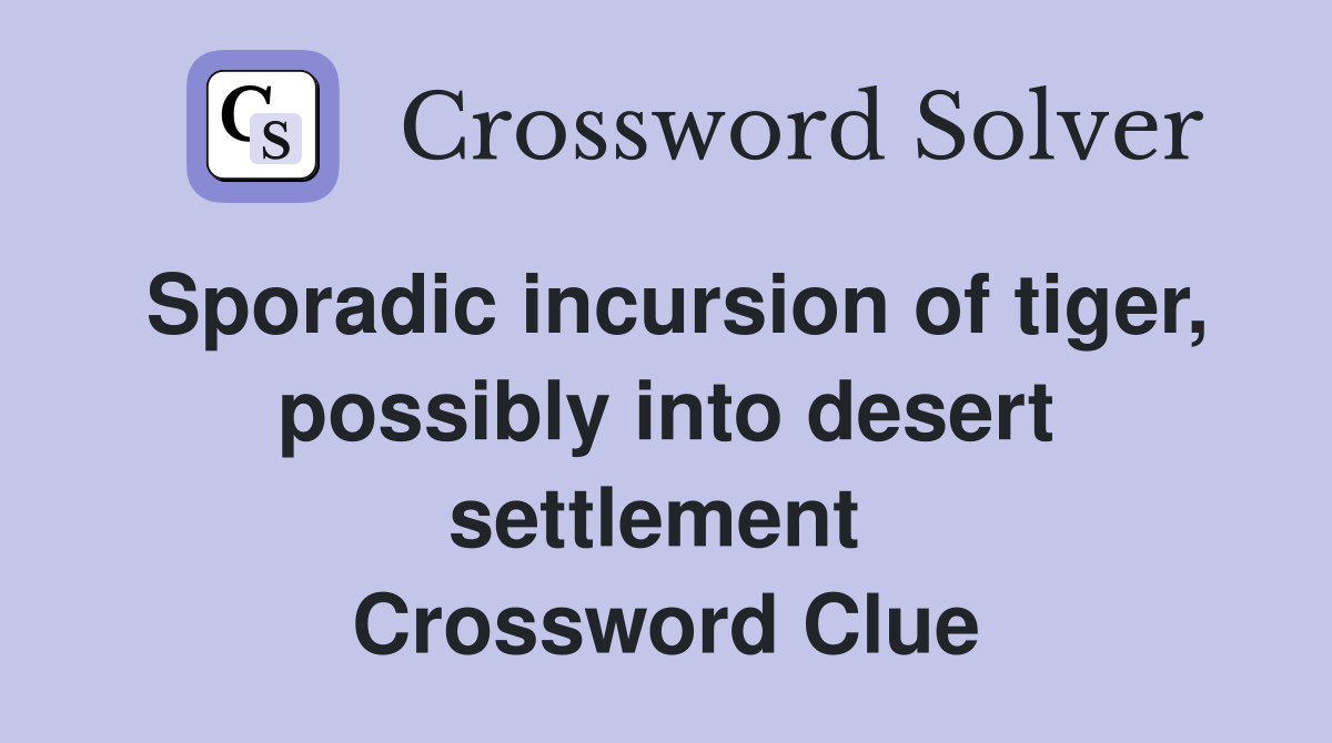 Sporadic incursion of tiger, possibly into desert settlement  Crossword Clue