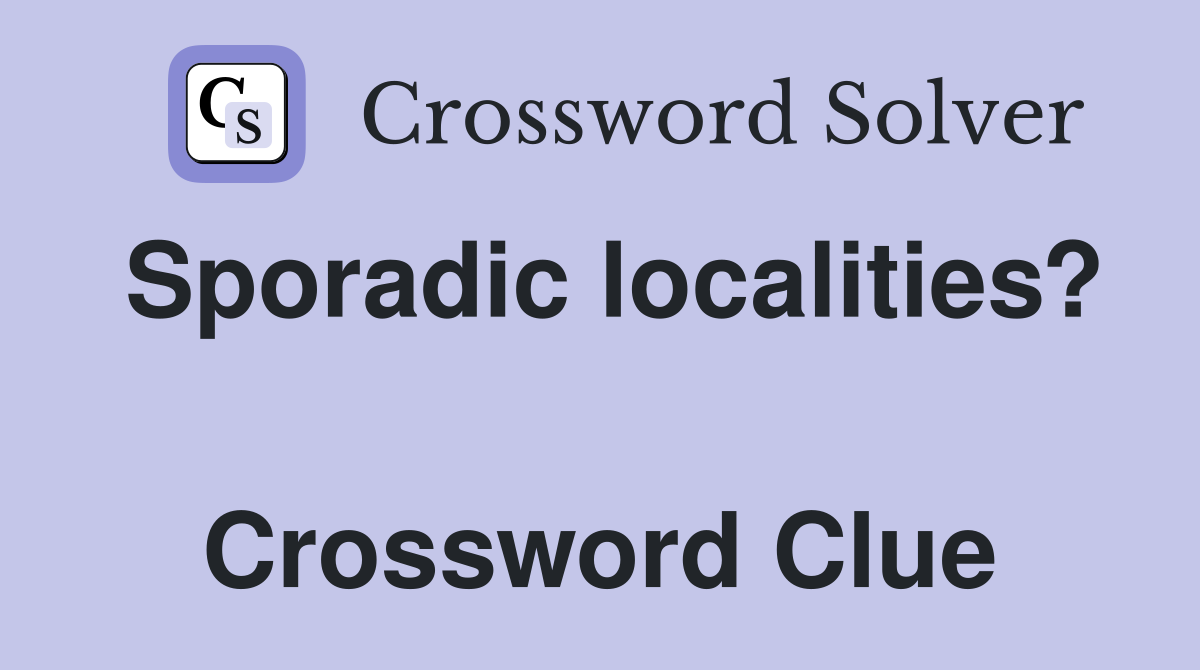 Sporadic localities?  Crossword Clue