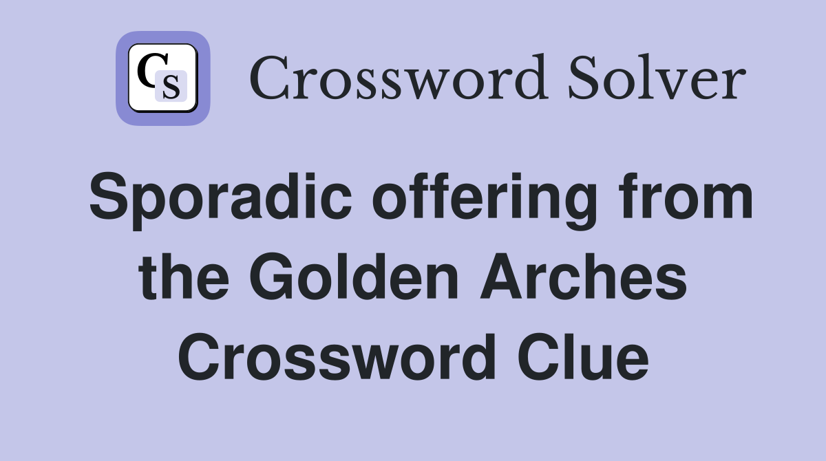 Sporadic offering from the Golden Arches Crossword Clue