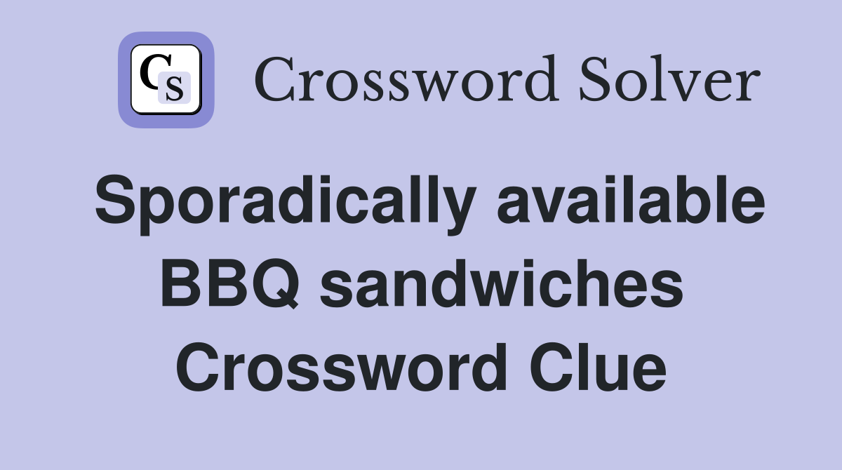 Sporadically available BBQ sandwiches Crossword Clue