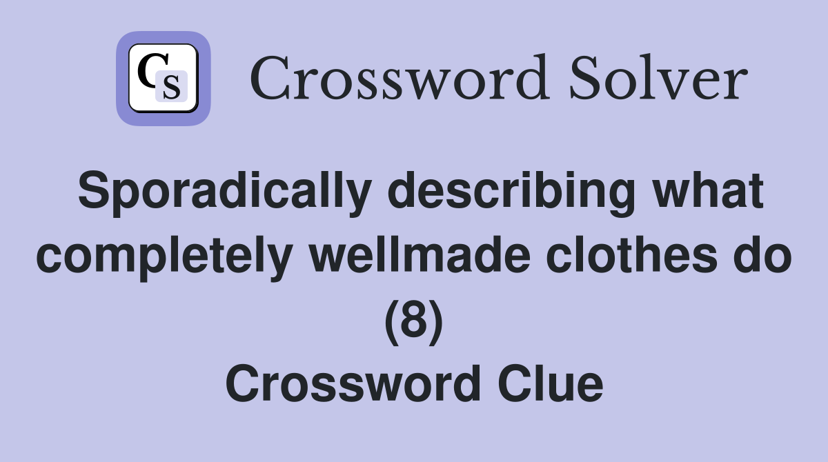 Sporadically describing what completely wellmade clothes do (8) Crossword Clue