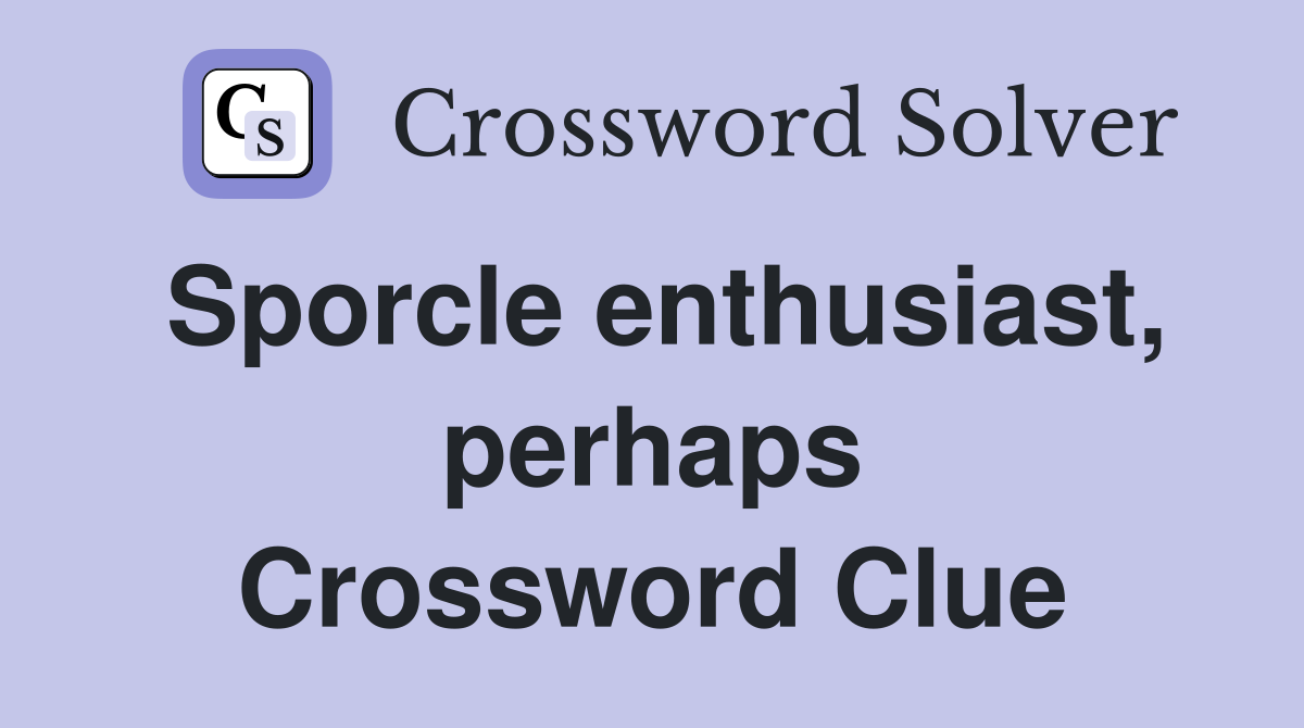 Sporcle enthusiast, perhaps Crossword Clue