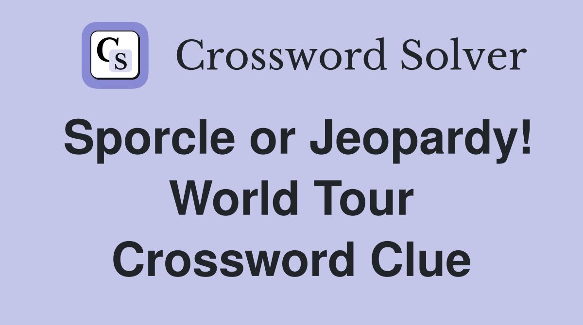 Sporcle or Jeopardy! World Tour Crossword Clue
