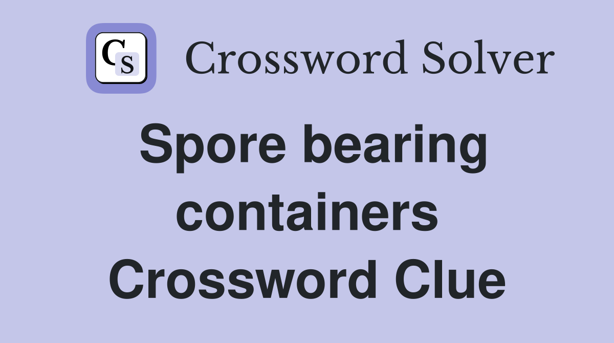 Spore bearing containers Crossword Clue
