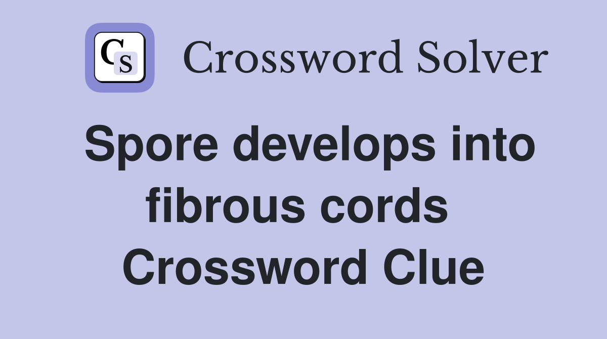 Spore develops into fibrous cords  Crossword Clue