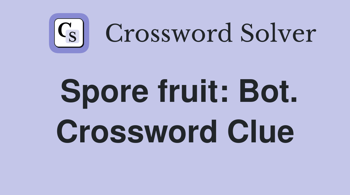Spore fruit: Bot. Crossword Clue