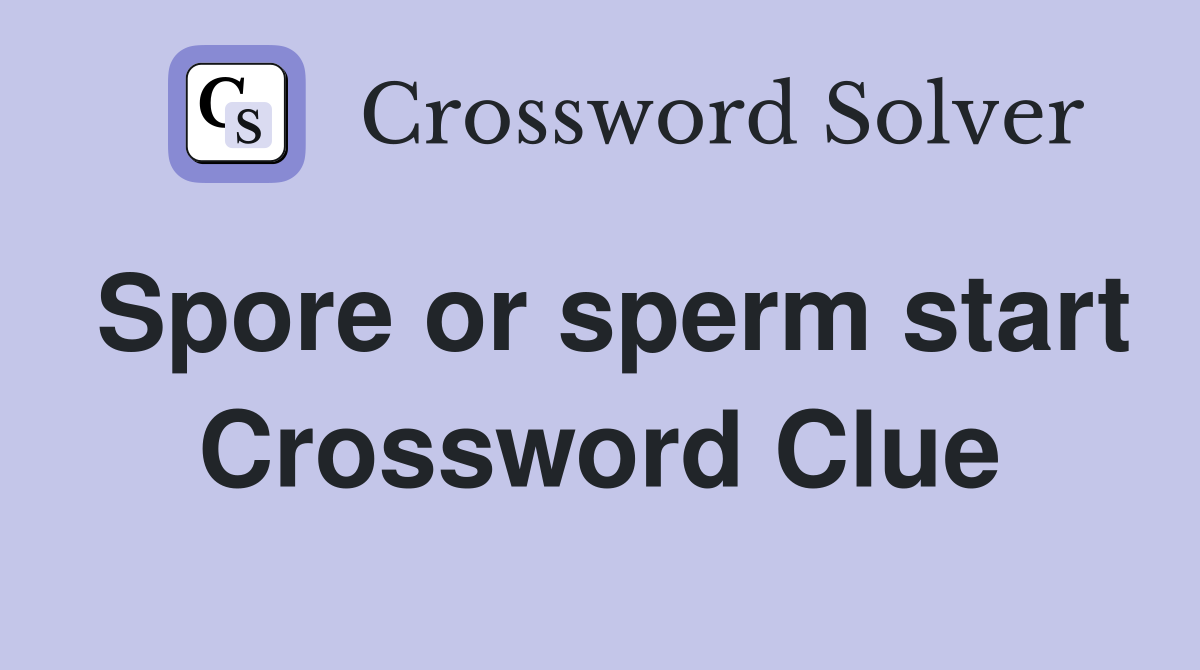 Spore or sperm start Crossword Clue