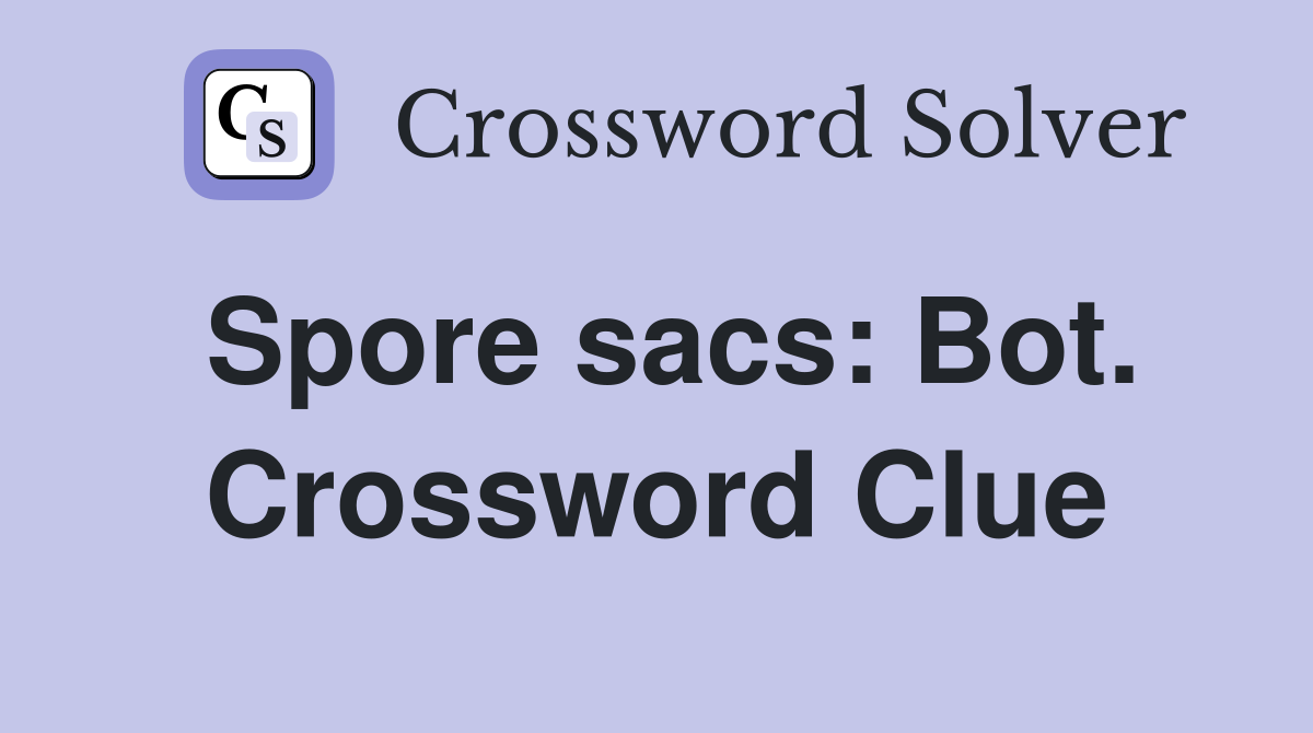 Spore sacs: Bot. Crossword Clue