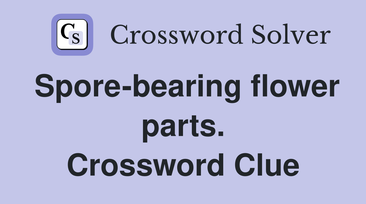 Spore-bearing flower parts. Crossword Clue