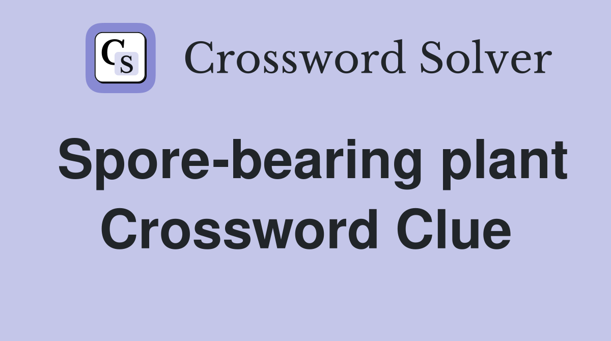 Spore-bearing plant Crossword Clue