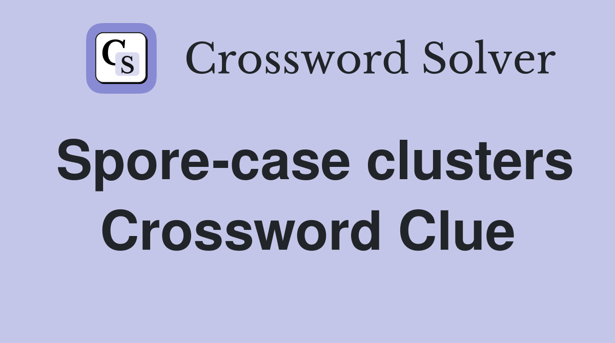 Spore-case clusters Crossword Clue