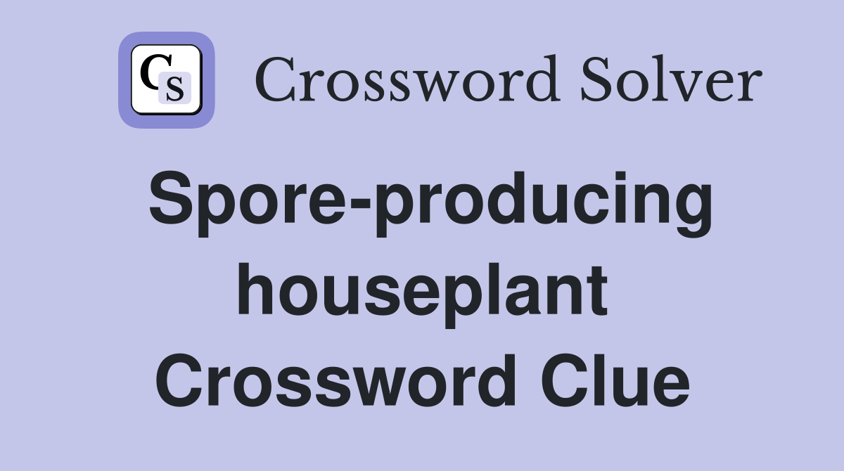 Spore-producing houseplant Crossword Clue