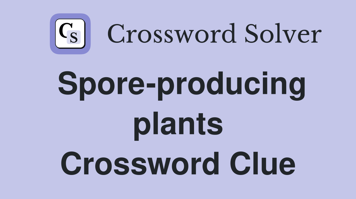Spore-producing plants Crossword Clue