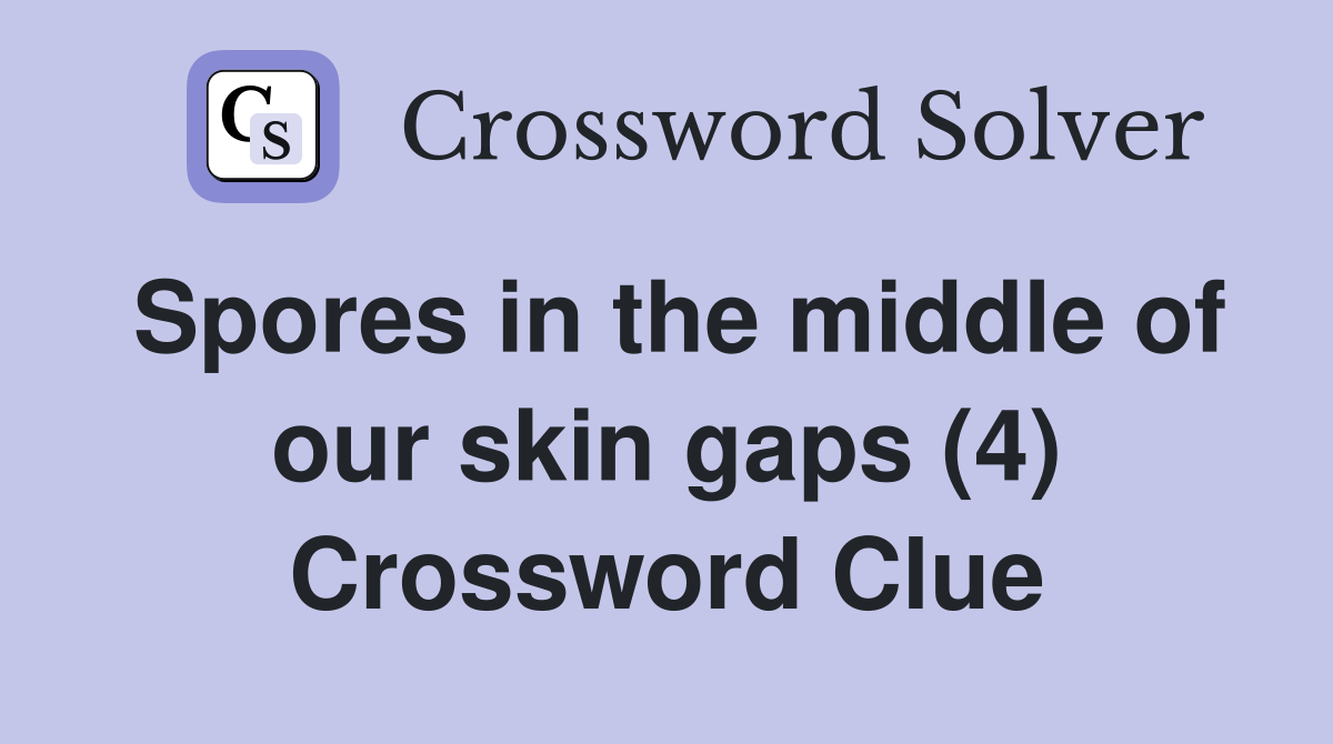 Spores in the middle of our skin gaps (4) Crossword Clue