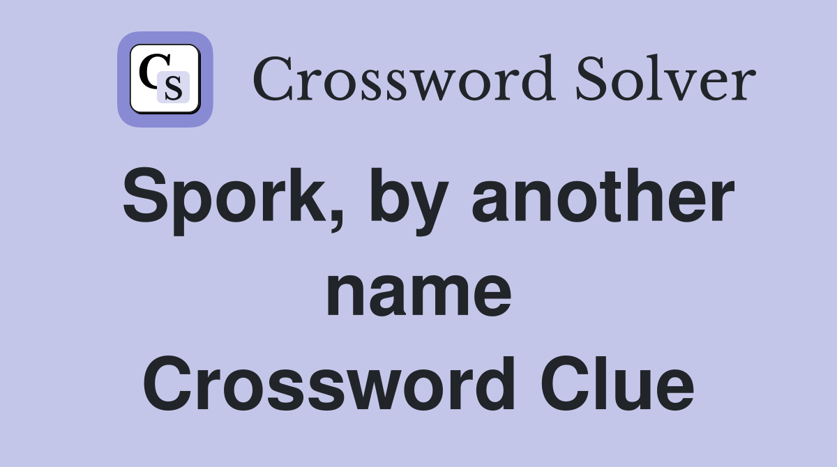 Spork, by another name Crossword Clue