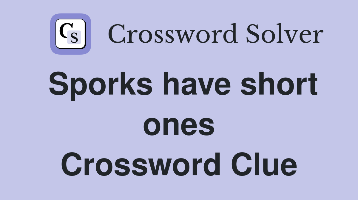 Sporks have short ones Crossword Clue