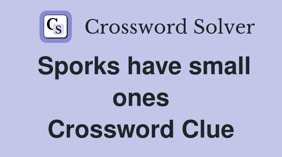Sporks have small ones Crossword Clue