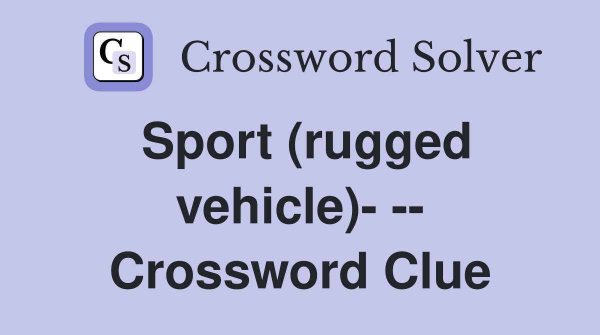 Sport (rugged vehicle)- -- Crossword Clue