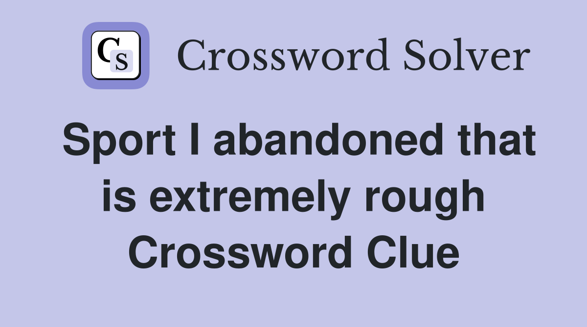 Sport I abandoned that is extremely rough Crossword Clue