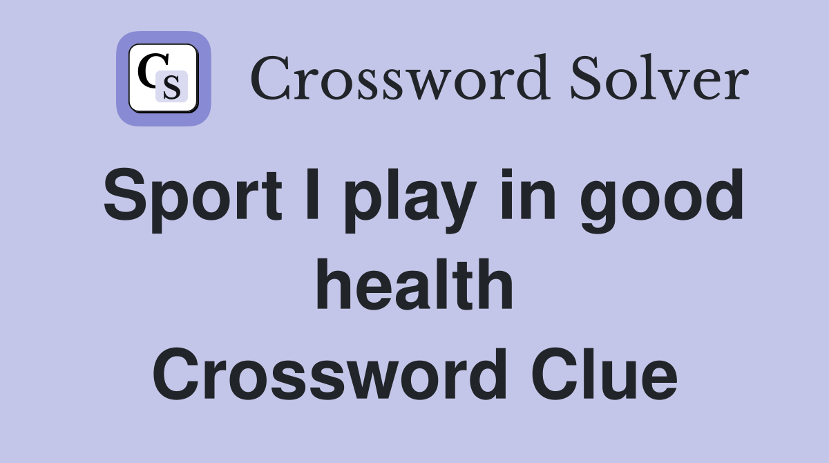 Sport I play in good health Crossword Clue