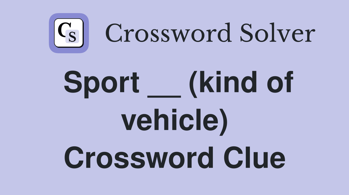 Sport __ (kind of vehicle) Crossword Clue