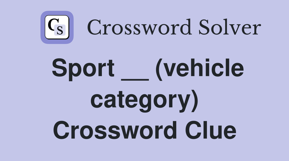 Sport __ (vehicle category) Crossword Clue