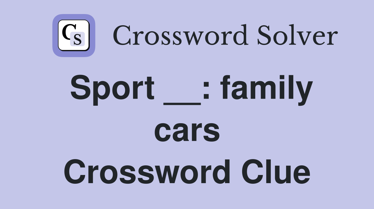 Sport __: family cars Crossword Clue