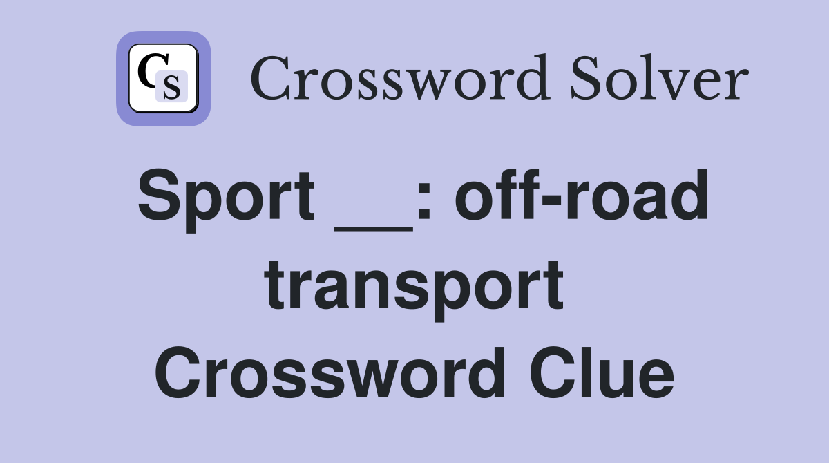 Sport __: off-road transport Crossword Clue