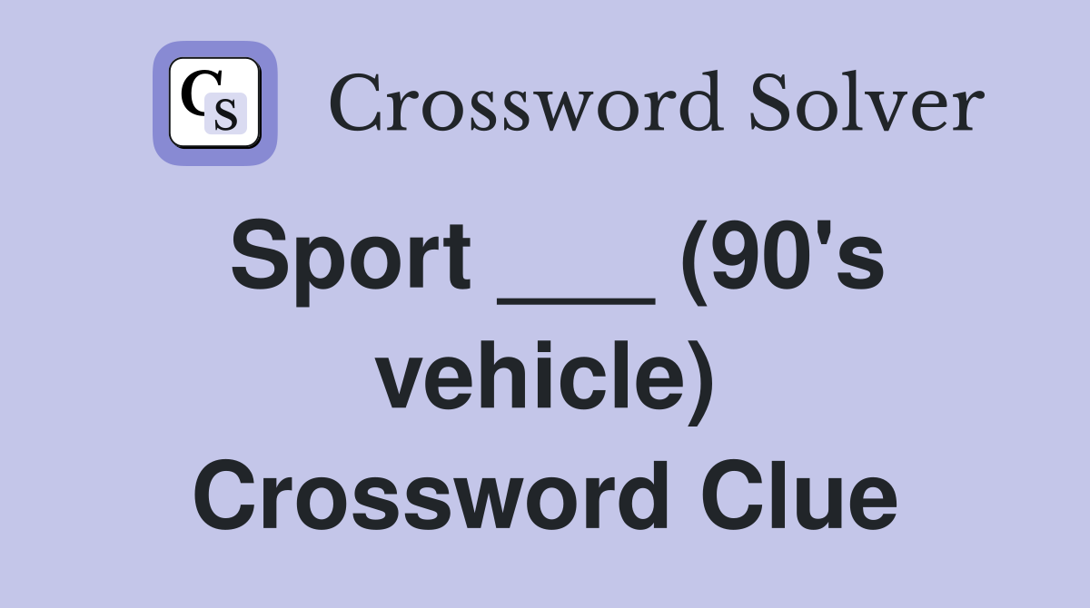Sport ___ (90's vehicle) Crossword Clue