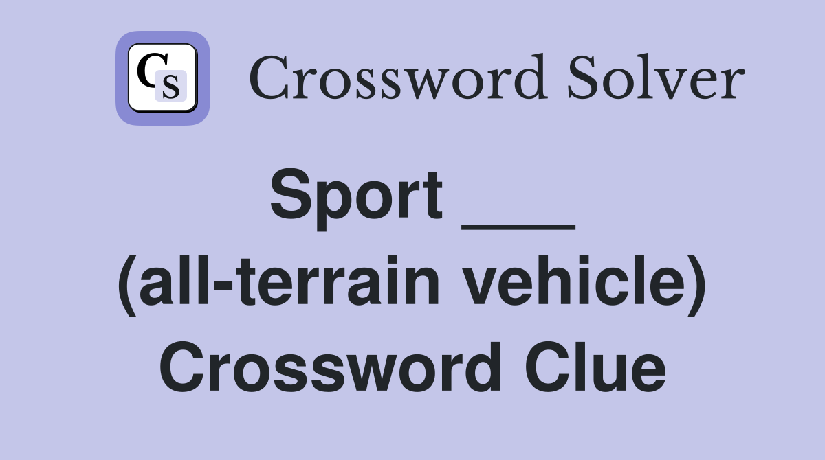 Sport ___ (all-terrain vehicle) Crossword Clue