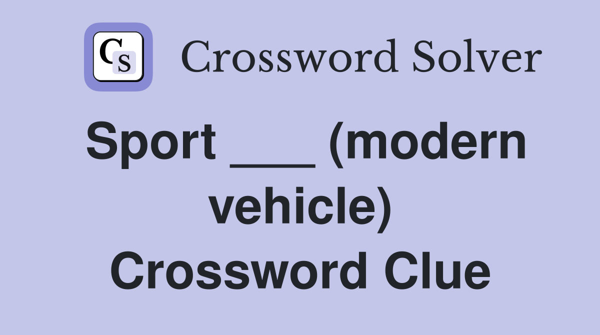 Sport ___ (modern vehicle) Crossword Clue