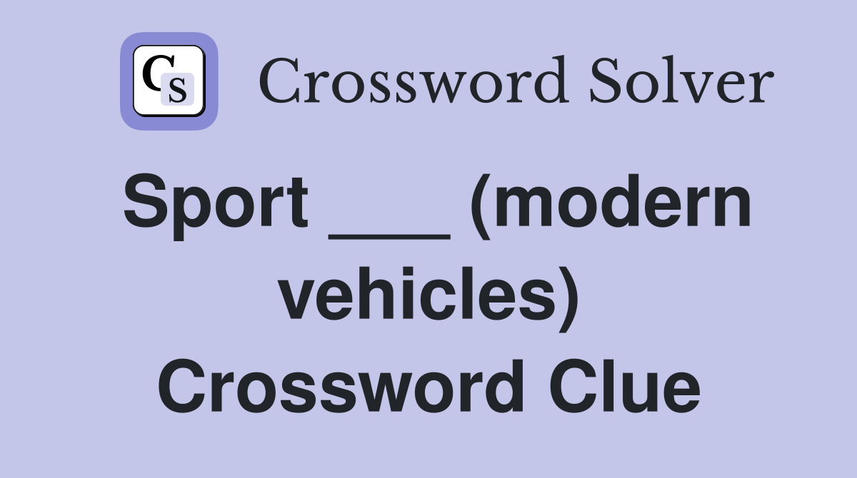 Sport ___ (modern vehicles) Crossword Clue