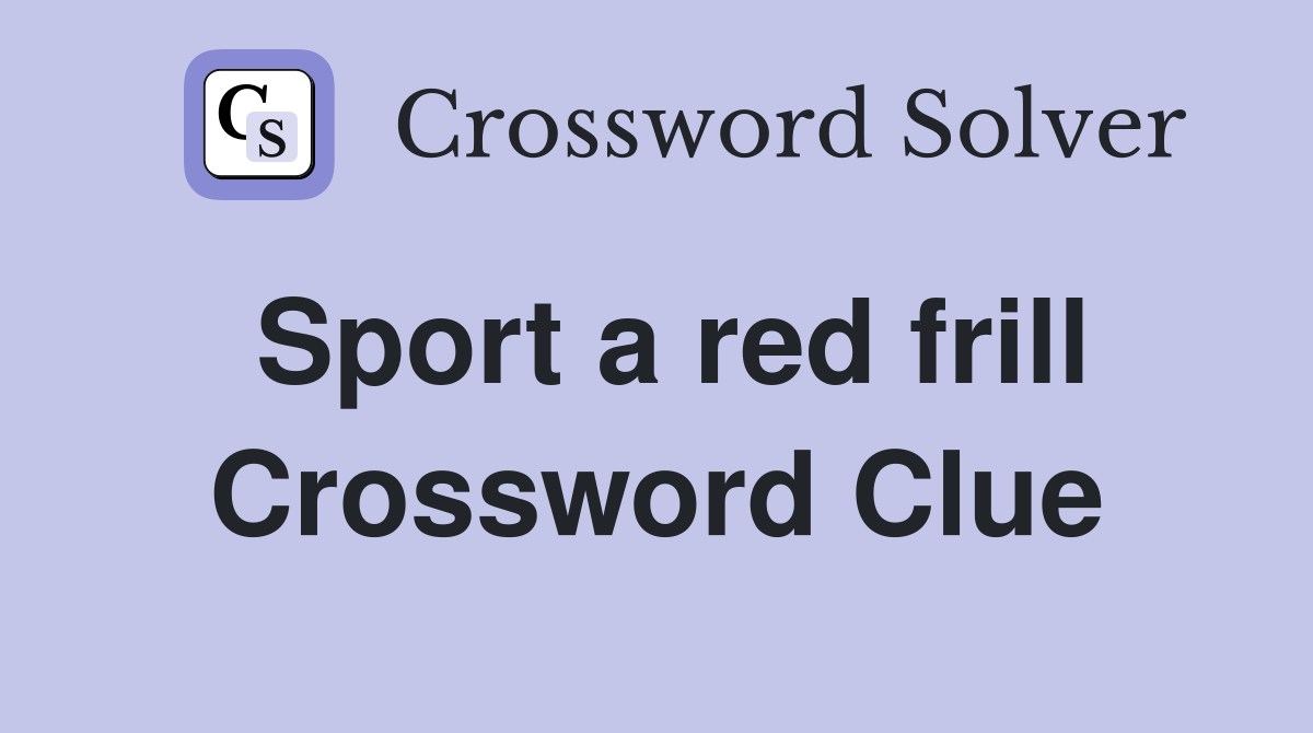 Sport a red frill Crossword Clue
