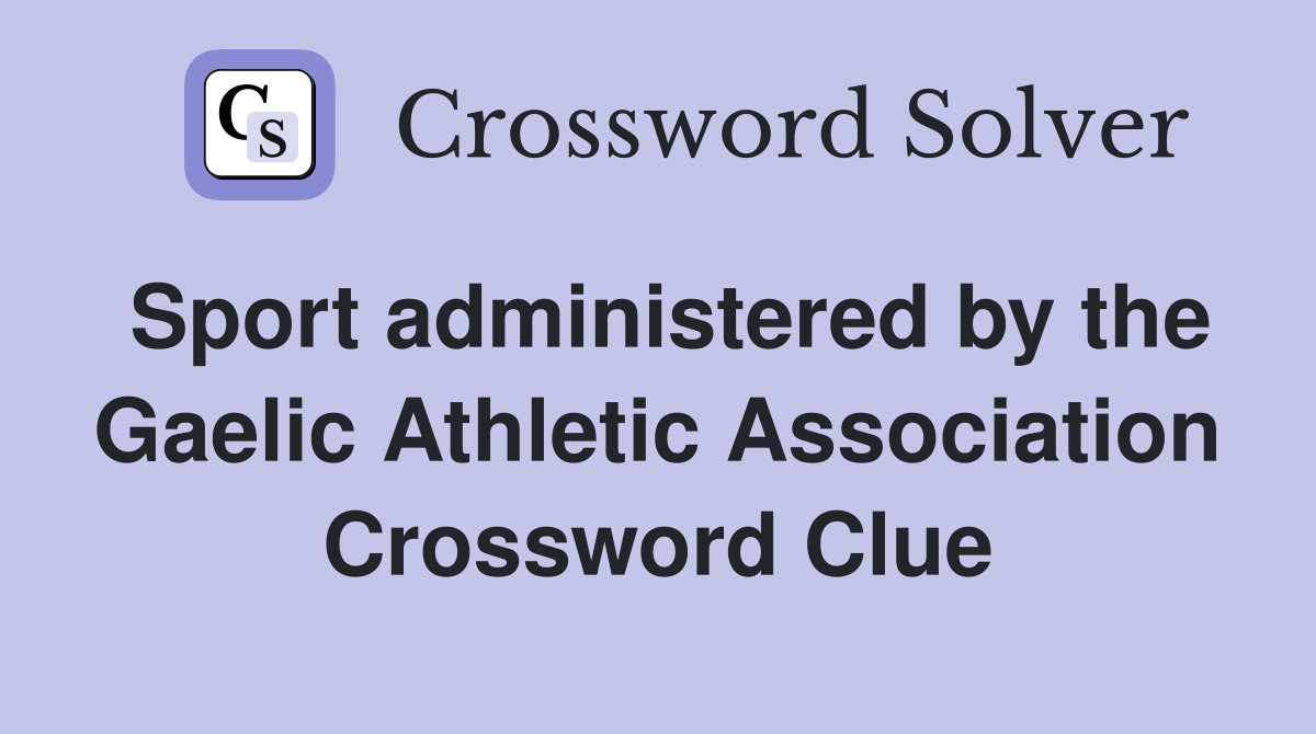 Sport administered by the Gaelic Athletic Association Crossword Clue