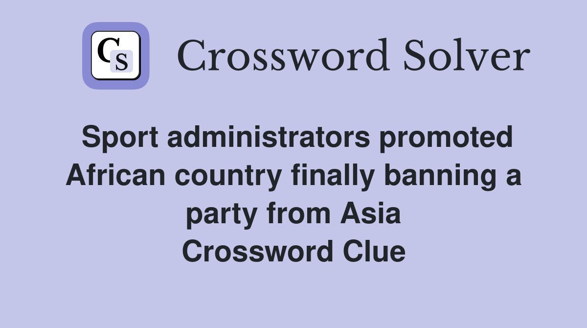 Sport administrators promoted African country finally banning a party from Asia Crossword Clue