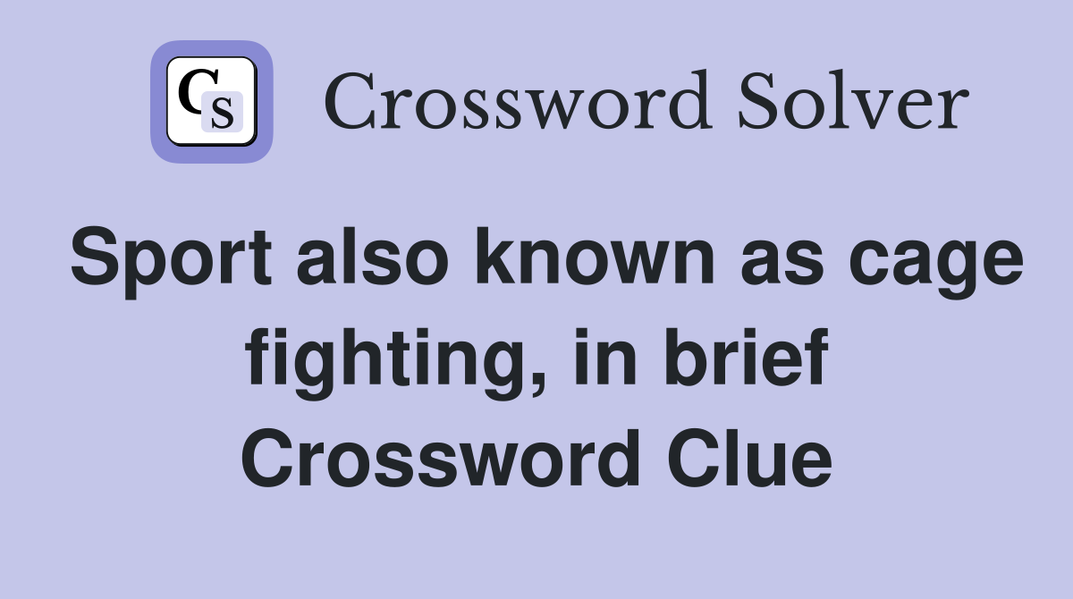 Sport also known as cage fighting, in brief Crossword Clue